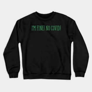 No COVID! I'm fine! Crewneck Sweatshirt